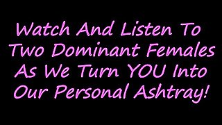 Mistress Real & Dee - Ashtray Pov