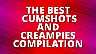 Best Cumshots and Creampies Compilations Vol.2